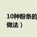 10种粉条的做法（10种最常见的粉条菜肴的做法）