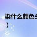 染什么颜色头发显皮肤白显年轻（推荐这四款）