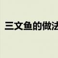 三文鱼的做法大全家常（三文鱼的3种做法）
