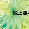 晚上能不能吃姜（晚上能吃姜吗）