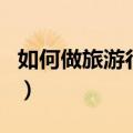 如何做旅游行程表格（编写旅游行程表格介绍）