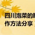 四川泡菜的腌制方法和配料（四川泡菜家常制作方法分享）