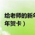 给老师的新年贺卡怎么写（怎么写给老师的新年贺卡）
