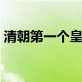 清朝第一个皇帝是谁（谁是清朝第一位皇帝）