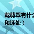 戴翡翠有什么好处和坏处（戴翡翠有哪些好处和坏处）