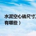 水泥空心砖尺寸及规格有哪些（水泥空心砖尺寸及规格具体有哪些）