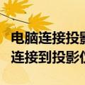 电脑连接投影仪怎么设置（如何将笔记本电脑连接到投影仪）