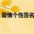 爱情个性签名爱情表白（爱情个性签名精选）