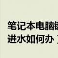笔记本电脑键盘进水怎么办（笔记本电脑键盘进水如何办）