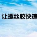 让螺丝胶快速溶解的方法（如何去除螺丝胶）