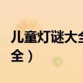 儿童灯谜大全及答案（少儿猜灯谜以及答案大全）