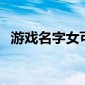 游戏名字女可爱（可爱的游戏名字有哪些）