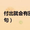 付出就会有回报的句子（付出就会有回报的语句）