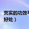 芡实的功效与作用及食用方法（吃了会有什么好处）