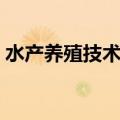 水产养殖技术（水产养殖技术的定义是什么）