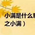 小满是什么意思（带你全方面了解二十四节气之小满）