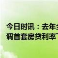今日时讯：去年全国新建住宅每平米降211元 83个城市已下调首套房贷利率下限