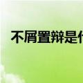 不屑置辩是什么意思哪（什么是不屑置辩）