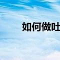 如何做吐司面包（吐司面包的做法）