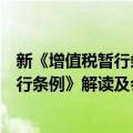 新《增值税暂行条例》解读及会计处理（关于新《增值税暂行条例》解读及会计处理简介）