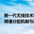 新一代无线技术频谱分配机制与应用（关于新一代无线技术频谱分配机制与应用简介）