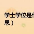 学士学位是什么意思（简介学士学位是什么意思）