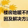 楼房地暖不热的处理方法（楼房地暖不热的原因及解决方法）