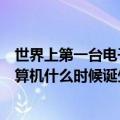 世界上第一台电子计算机诞生于几年（世界上第一台电子计算机什么时候诞生）
