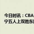 今日时讯：CBA辽宁胜广厦抢下半决赛先机 赵继伟29+6辽宁五人上双胜东阳光