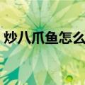 炒八爪鱼怎么做好吃（炒八爪鱼如何做好吃）