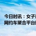 今日时讯：女子霸占车位4天86个挪车电话不接 五部门督促网约车聚合平台规范管理