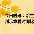 今日时讯：哈兰德英超前31轮打进33球 看着表哈兰德向裁判示意看时间比赛快结束15秒后自己破门