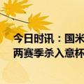 今日时讯：国米晋级意大利杯决赛 国米近11年来首次连续两赛季杀入意杯决赛首次半决赛淘汰尤文