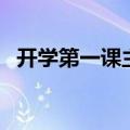 开学第一课主题曲（开学第一课内容介绍）