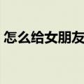 怎么给女朋友安全感（如何给女朋友安全感）