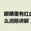 眼睛里有红血丝怎么消除（眼睛里有红血丝怎么消除讲解）