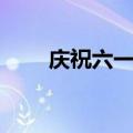 庆祝六一歌词（庆祝六一歌曲简介）