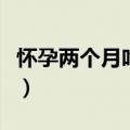 怀孕两个月吃什么好（怀孕两个月的注意事项）