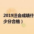 2019注会成绩什么时候出（注会成绩查询步骤及注会成绩多少分合格）