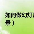 如何做幻灯片ppt背景（如何制作PPT模板背景）