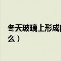 冬天玻璃上形成的冰窗花在哪一侧（冰窗花的形成原因是什么）