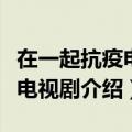 在一起抗疫电视剧什么时间上映（在一起抗疫电视剧介绍）