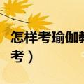 怎样考瑜伽教练资格证（瑜伽教练资格证怎么考）