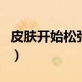皮肤开始松弛怎么办（给你介绍几个保养方法）