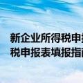 新企业所得税申报表填报指南及政策解析（关于新企业所得税申报表填报指南及政策解析简介）