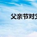 父亲节对父亲说的话（父亲节祝福语）