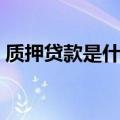 质押贷款是什么意思（质押贷款的含义介绍）