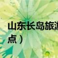 山东长岛旅游景点大全（盘点山东长岛旅游景点）