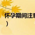 怀孕期间注意哪些饮食（孕期饮食的注意事项）