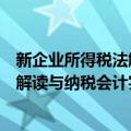 新企业所得税法解读与纳税会计实务（关于新企业所得税法解读与纳税会计实务简介）